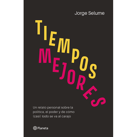 Tiempos Mejores: Un Relato Personal Sobre La Politica, El Poder Y De Como (Casi) Todo Se Va Al Carajo