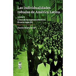 Las Individualidades Robadas De America Latina Vol Ii: La Era De Los Sujetos Colectivos. El Corto Siglo Xx