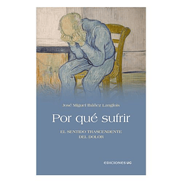 Por Que Sufrir: El Sentido Trascendente Del Dolor