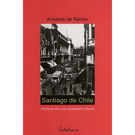 Santiago De Chile: Historia De Una Sociedad Urbana