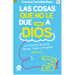 Las Cosas Que No Le Dije A Dios: Una Historia De Amor, Cancer, Risas Y Milagros