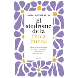 El Sindrome De La Chica Buena: Deja De Complacer A Todo El Mundo Y Empieza A Pensar En Ti