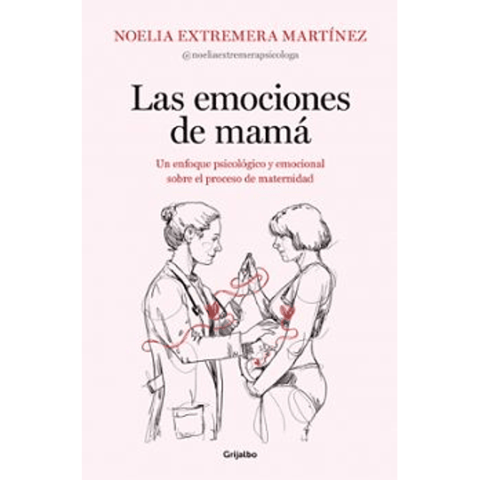 Las Emociones De Mama: Un Enfoque Psicologico Y Emocional Sobre El Proceso De Maternidad