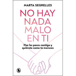 No Hay Nada Malo En Ti: Haz Las Paces Contigo Y Quierete Como Te Mereces