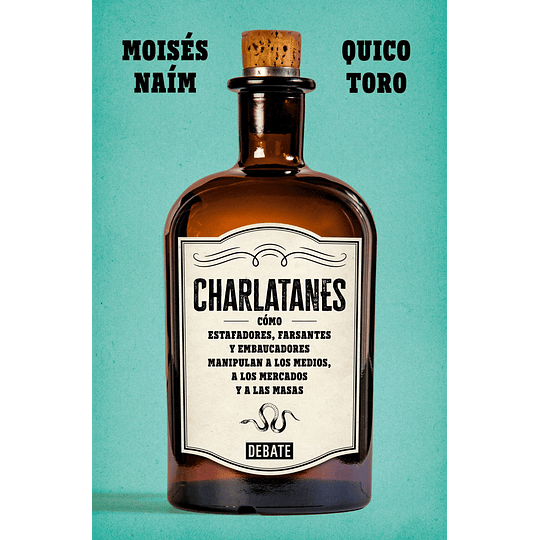 Charlatanes: Como Estafadores, Farsantes Y Embaucadores Manipulan A Los Medios, A Los Mercados Y A Las Masas