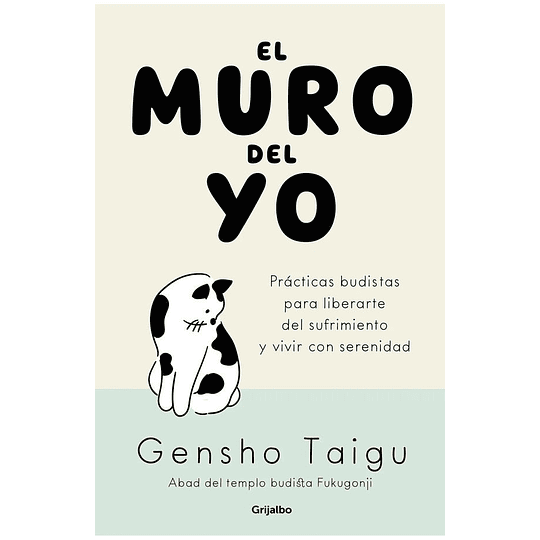 El Muro Del Yo: Practicas Budistas Para Liberarte Del Sufrimiento Y Vivir Con Serenidad