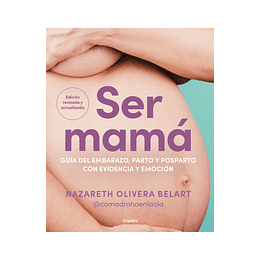 Ser Mama: Guia Del Embarazo, Parto Y Postparto Con Evidencia Y Emocion
