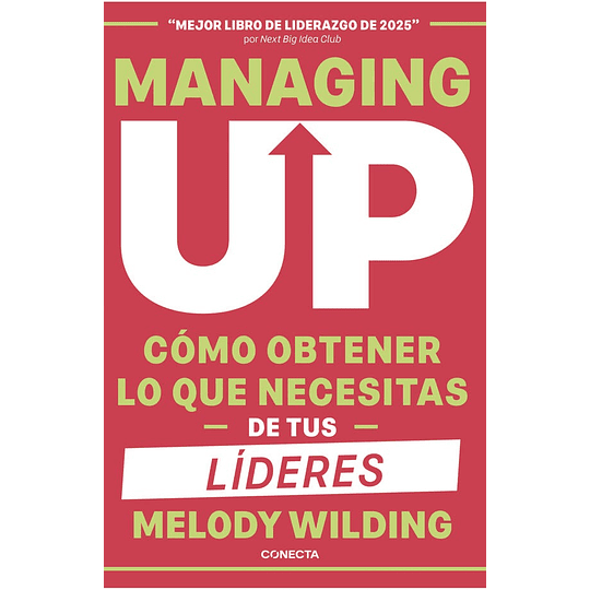 Managing Up: Cómo Obtener Lo Que Necesitas De Tus Lideres 