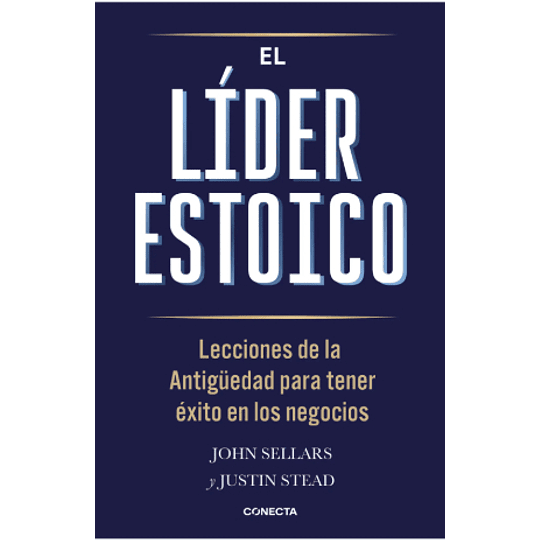 El Lider Estoico: Lecciones De La Antiguedad Para Tener Exito En Los Negocios