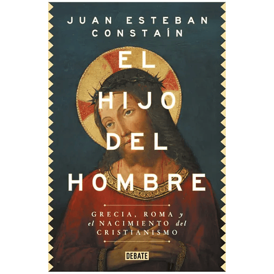 El Hijo Del Hombre: Grecia, Roma Y El Nacimiento Del Cristianismo