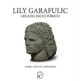 Lily Garafulic. Legado Escultorico