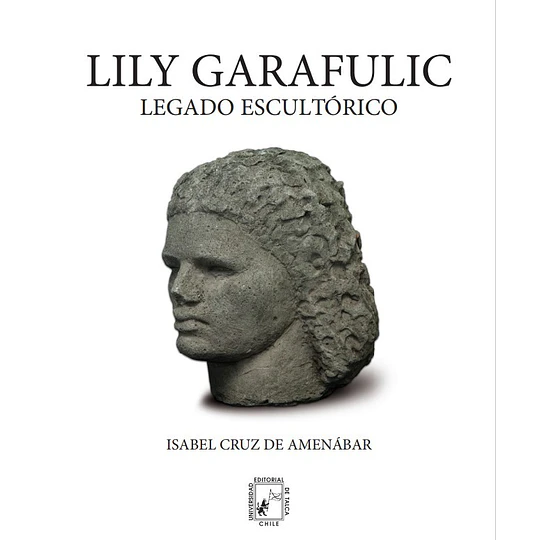 Lily Garafulic. Legado Escultorico