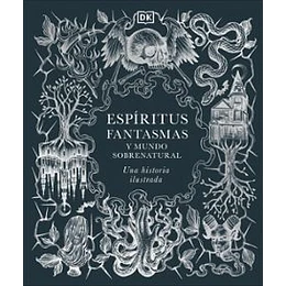 Espiritus, Fantasmas Y Mundo Sobrenatural: Una Historia Ilustrada