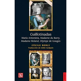 Guillotinadas. Maria Antonieta, Madame Du Barry, Madame Roland, Olympe De Gouges
