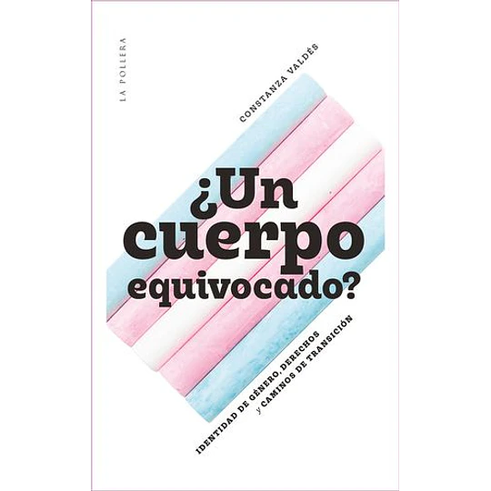 ¿Un Cuerpo Equivocado? Identidad De Genero, Derechos Y Caminos De Transicion