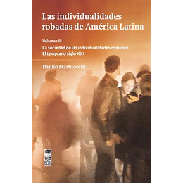 Las Individualidades Robadas De America Latina Volumen Iii: La Sociedad De Las Individualidades Comunes. El Temprano Siglo Xxi