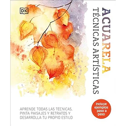Acuarela: Tecnicas Artisticas: Aprende Todas Las Tecnicas, Pinta Paisajes Y Retratos Y Desarrolla Tu Propio Estilo