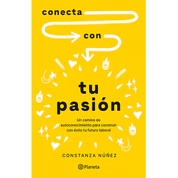 Conecta Con Tu Pasion: Un Camino De Autoconocimiento Para Construir Con Exito Tu Futuro Laboral