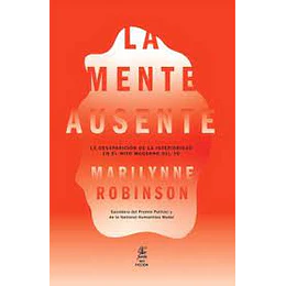 La Mente Ausente : La Desaparicion De La Interioridad En El Mito Moderno Del Yo