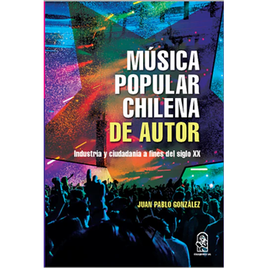 Musica Popular Chilena De Autor: Industria Y Ciudadania A Fines Del Siglo Xx