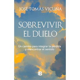 Sobrevivir El Duelo: Un Camino Para Integrar La Perdida Y Reencontrar El Sentido