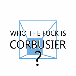 Who the fuck is Corbusier?