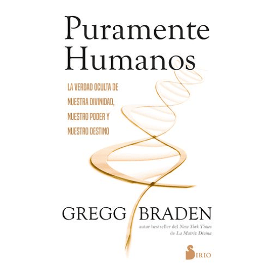 Puramente Humanos: La Verdad Oculta De Nuestra Divinidad, Nuestro Poder Y Nuestro Destino