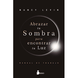 Abrazar Tu Sombra Para Encontrar Tu Luz: Manual De Trabajo  	