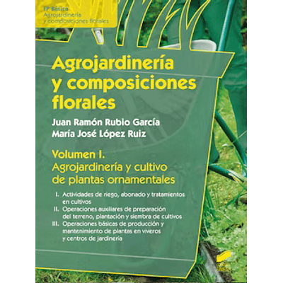 Agrojardinería y composiciones florales. Volumen I: Agrojardinería y cultivo de plantas ornamentales. Libro: Formato eBook