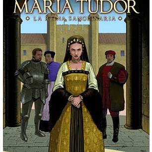 LAS REINAS DE LA SANGRE: MARIA TUDOR. LA REINA SANGUINARIA