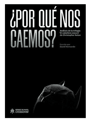 ¿POR QUE NOS CAEMOS? ANALISIS DE LAS TRILOGIAS EL CABALLERO OSCURO DE CHRISTOPHER NOLAN 1