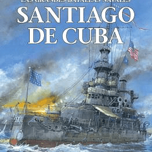 LAS GRANDES BATALLAS NAVALES 17. SANTIAGO DE CUBA