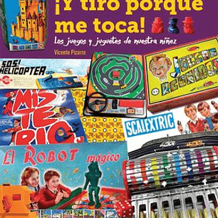 ¡Y TIRO PORQUE ME TOCA! LOS JUEGOS Y JUGUETES DE NUESTRA NIÑEZ