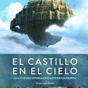 EL CASTILLO EN EL CIELO. ¡NO PUEDES VIVIR APARTADO DE LA TIERRA!