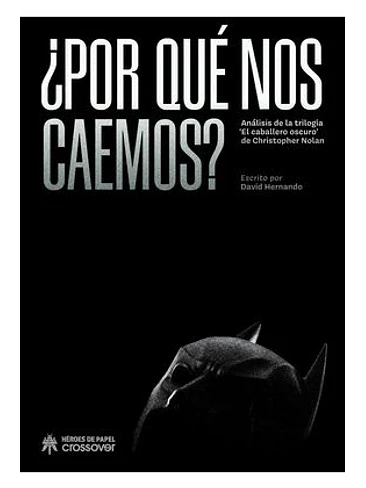 ¿POR QUE NOS CAEMOS? ANALISIS DE LAS TRILOGIAS EL CABALLERO OSCURO DE CHRISTOPHER NOLAN 1