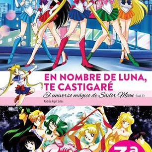 EN NOMBRE DE LUNA TE CASTIGARE. EL UNIVERSO MAGICO DE SAILOR MOON (1 DE 2)
