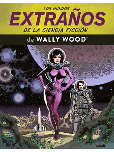 LOS MUNDOS EXTRAÑOS DE LA CIENCIA FICCION DE WALLY WOOD 1