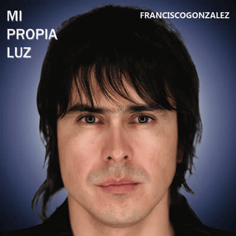 FRANCISCO GONZALEZ - MI PROPIA LUZ