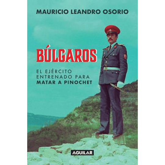 Bulgaros - El Ejercito Entrenado Para Matar A Pinochet