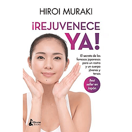 Rejuvenece Ya .  El Secreto De Las Famosas Japonesas Para Un Rostro Y Un Cuerpo Jovenes Y Tersos 