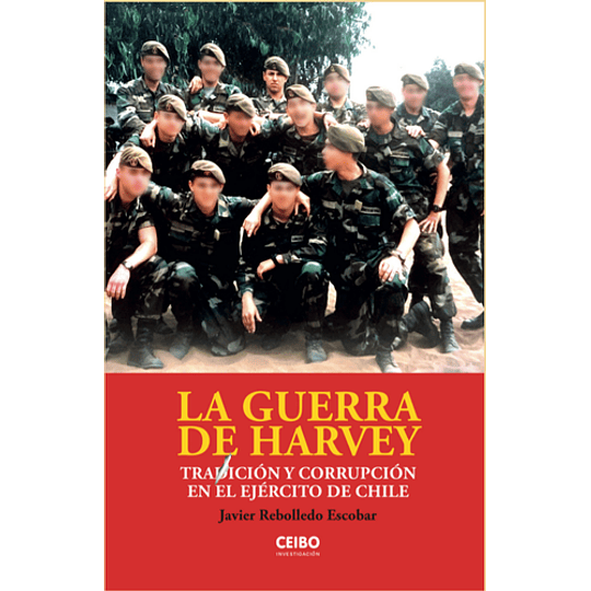 La Guerra De Harvey : Tradicion Y Corrupcion En El Ejercito De Chile