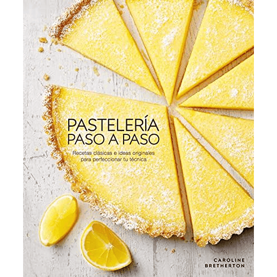 Pasteleria Paso A Paso: Recetas Clasicas E Ideas Originales Para Perfeccionar Tu Tecnica