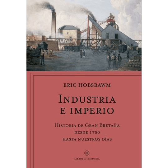 Industria E Imperio: Historia De Gran Bretaña Desde 1760 Hasta Nuestros Días