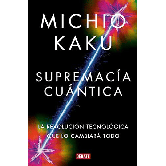 Supremacia Cuantica: La Revolucion Tecnologica Que Lo Cambiara Todo 