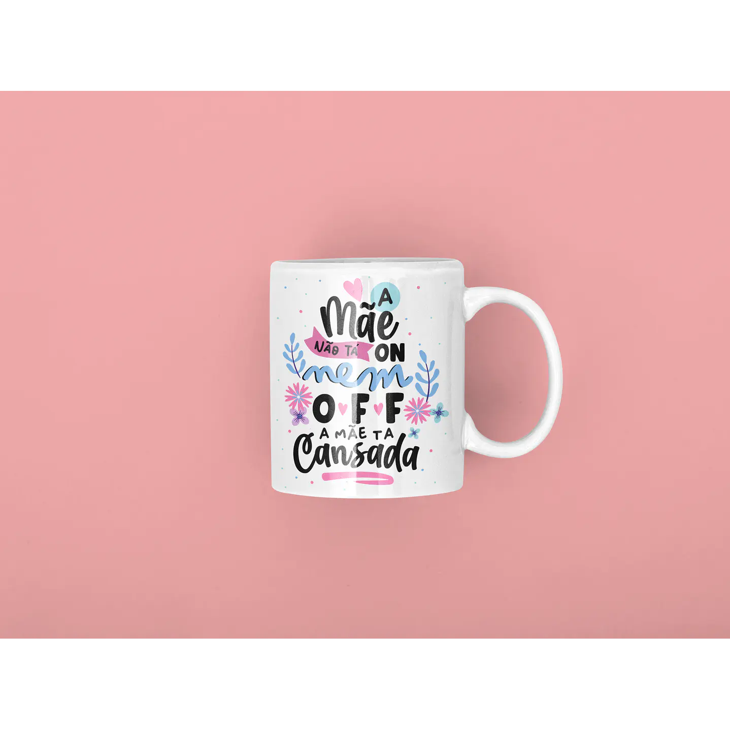 Arte para Caneca Dia das Mães PNG - A Mãe Não Tá On Nem Off 7