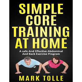 SIMPLE CORE TRAINING AT HOME: A Safe And Effective Abdominal And Back Exercise Program