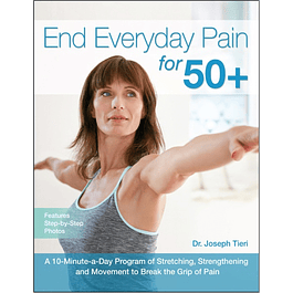 End Everyday Pain for 50+: A 10-Minute-a-Day Program of Stretching, Strengthening and Movement to Break the Grip of Pain