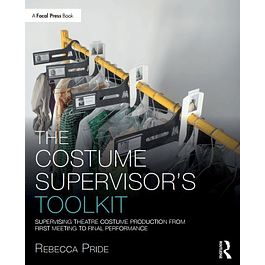 The Costume Supervisor’s Toolkit: Supervising Theatre Costume Production from First Meeting to Final Performance