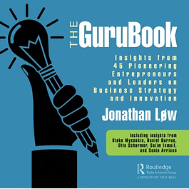 The GuruBook: Insights from 45 Pioneering Entrepreneurs and Leaders on Business Strategy and Innovation