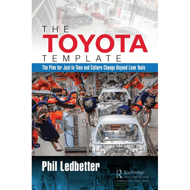 The Toyota Template: The Plan for Just-In-Time and Culture Change Beyond Lean Tools